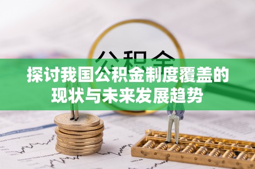 蓬安探讨我国公积金制度覆盖的现状与未来发展趋势