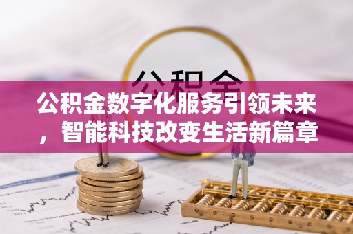 蓬安公积金数字化服务引领未来，智能科技改变生活新篇章