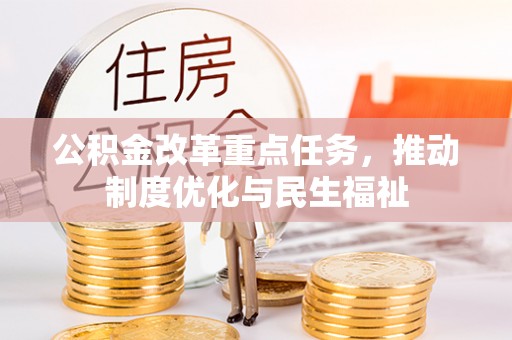 蓬安公积金改革重点任务，推动制度优化与民生福祉