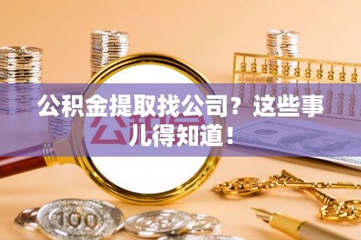 蓬安公积金提取找公司？这些事儿得知道！