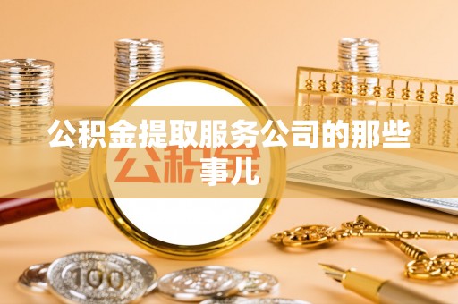 蓬安公积金提取服务公司的那些事儿