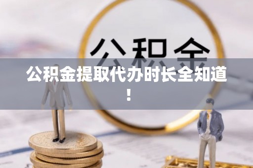 蓬安公积金提取代办时长全知道！