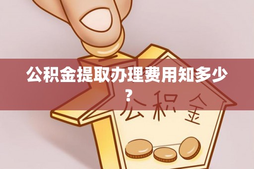 蓬安公积金提取办理费用知多少？
