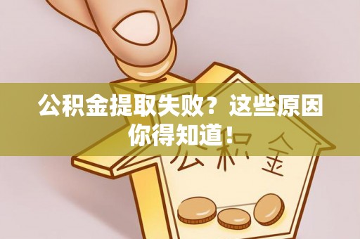 蓬安公积金提取失败？这些原因你得知道！