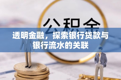 蓬安透明金融，探索银行贷款与银行流水的关联