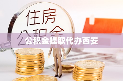 蓬安公积金提取代办西安