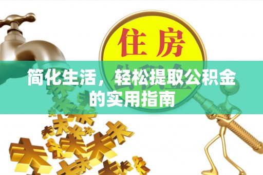 蓬安简化生活，轻松提取公积金的实用指南